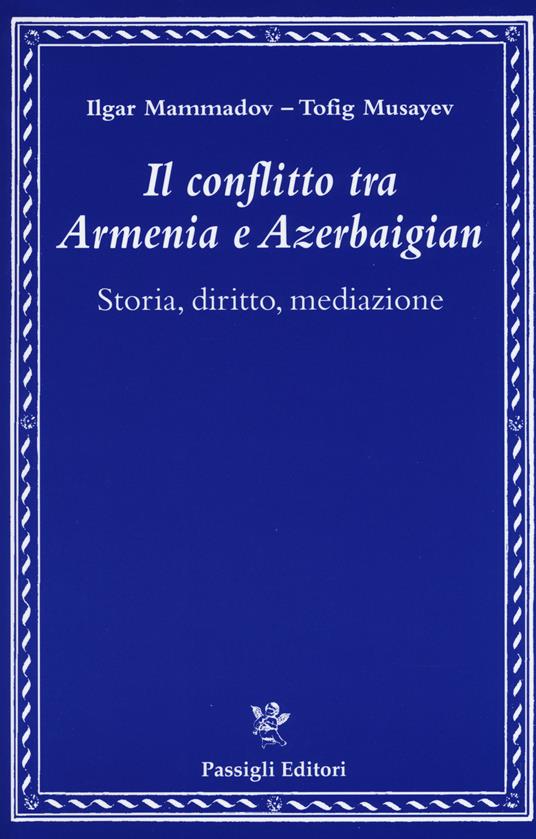 Il conflitto tra Armenia e Azerbaigian. Storia, diritto, mediazione - Ilgar Mammadov,Tofik Musayev - copertina