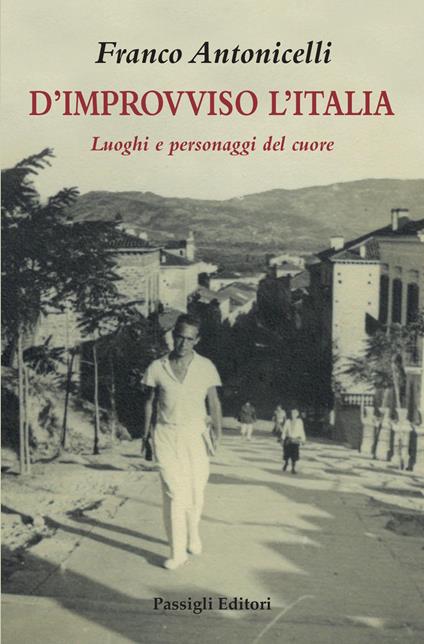 D'improvviso l'Italia. Luoghi e personaggi del cuore - Franco Antonicelli - copertina