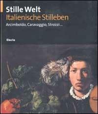 Stille Welt. Italienische Stilleben. Arcimboldo, Caravaggio, Strozzi... Ediz. tedesca - copertina