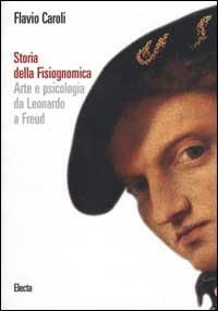 Storia della fisiognomica. Arte e psicologia da Leonardo a Freud. Ediz. illustrata - Flavio Caroli - copertina