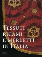 Tessuti, ricami e merletti in Italia. Dal Rinascimento al Liberty. Ediz. illustrata