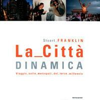 La città dinamica. Viaggio nelle metropoli del terzo millennio. Ediz. illustrata - Stuart Franklin - copertina