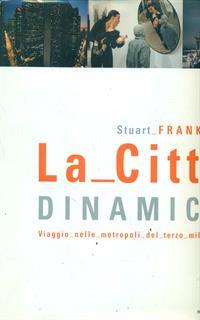 La città dinamica. Viaggio nelle metropoli del terzo millennio. Ediz. illustrata