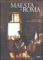 Maestà di Roma. Da Napoleone all'Unità d'Italia. Ediz. illustrata: Da Ingres a Degas. Gli artisti francesi a Roma.