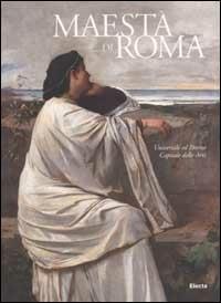 Maestà di Roma. Da Napoleone all'Unità d'Italia. Ediz. illustrata. Universale ed Eterna-Capitale delle Arti - copertina