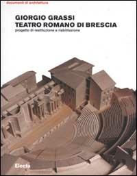Teatro romano di Brescia. Progetto di restituzione e riabilitazione - Giorgio Grassi - copertina