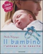 Il bambino, l'attesa e la nascita. La guida indispensabile per vivere serenamente la gravidanza e il parto