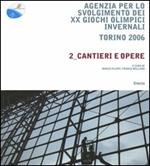 Agenzia per lo svolgimento dei XX Giochi olimpici invernali. Torino 2006. Vol. 2: Cantieri e opere.