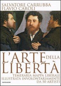 L' arte della libertà. Temeraria mappa liberale illustrata involontariamente da 50 artisti - Salvatore Carrubba,Flavio Caroli - copertina