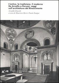 L' antico, la tradizione, il moderno. Da Arnolfo a Peruzzi, saggi sull'architettura del Rinascimento - Arnaldo Bruschi - copertina