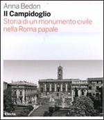 Il Campidoglio. Storia di un monumento civile nella Roma papale. Ediz. illustrata