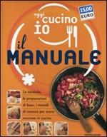 Oggi cucino io. Il manuale. Le tecniche, le preparazioni di base, i metodi di cottura per avere successo in cucina. Ediz. illustrata