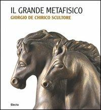 Il Grande Metafisico. Giorgio De Chirico scultore. Catalogo della mostra (Cremona, 13 marzo-2 maggio 2004) - copertina