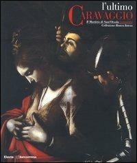 L' ultimo Caravaggio. Il martirio di Sant'Orsola restaurato. Catalogo della mostra (Roma, Milano, Vicenza 2004) - copertina