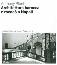 Architettura barocca e rococò a Napoli. Ediz. illustrata - Anthony Blunt - copertina
