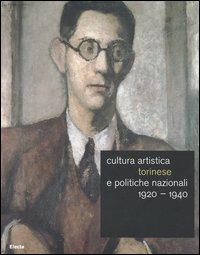 Cultura artistica torinese e politiche nazionali 1920-1940. Catalogo della mostra (Roma, 16 dicembre 2004-13 febbraio 2005). Ediz. illustrata - copertina