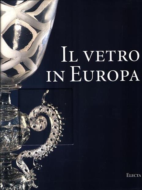 Il vetro in Europa. Oggetti, artisti e manifatture dal 1400 al 1930 - Silvia Ciappi - 5