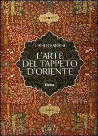 L'arte del tappeto d'Oriente. Ediz. illustrata - Taher Sabahi - copertina