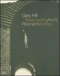 Gary Hill. Archi risonanti-Resounding arches. Catalogo della mostra (Roma 14 aprile-31 luglio 2005). Testo italiano e inglese. Con DVD - copertina