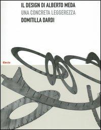 Il design di Alberto Meda. Una concreta leggerezza - Domitilla Dardi - copertina