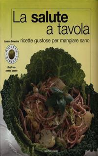 La salute a tavola. Ricette gustose per mangiare sano. Ediz. illustrata