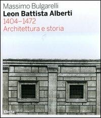 Leon Battista Alberti 1404-1472. Architettura e storia - Massimo Bulgarelli - 2