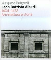 Leon Battista Alberti 1404-1472. Architettura e storia - Massimo Bulgarelli - copertina