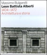 Leon Battista Alberti 1404-1472. Architettura e storia - Massimo Bulgarelli - 2