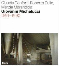 Giovanni Michelucci 1891-1990. Ediz. illustrata - Claudia Conforti,Roberto Dulio,Marzia Marandola - copertina