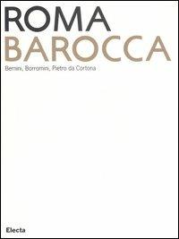 Roma Barocca. Bernini, Borromini, Pietro da Cortona. Catalogo della mostra (Roma, 16 giugno-29 ottobre 2006). Ediz. illustrata - copertina