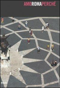 Amo Roma perché. Le trasformazioni culturali dal 1993 al 2005 - Roberto Carvelli,Mimmo Frassineti - copertina