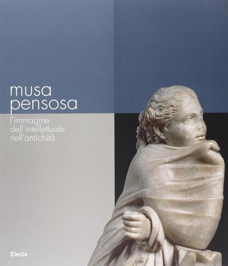 Musa pensosa. L'immagine dell'intellettuale nell'antichità. Catalogo della mostra (Roma, 19 febbraio-20 agosto 2006) - 2