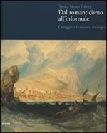 Turner Monet Pollock. Dal Romanticismo all'Informale. Omaggio a Francesco Arcangeli. Catalogo della mostra (Ravenna, 19 marzo-23 luglio 2006). Ediz. illustrata