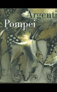 Argenti a Pompei. Catalogo della mostra (Napoli, 2 aprile-11 settembre 2006). Ediz. illustrata