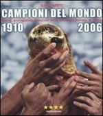 Campioni del mondo 1910-2006. Storia, protagonisti, emozioni della nazionale italiana di calcio