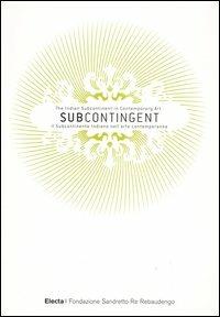 Subcontingent. The indian subcontinent in contemporary art-Il subcontinente indiano nell'arte contemporanea. Ediz. bilingue - 2