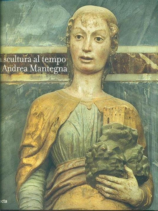 La scultura al tempo di Mantegna tra classicismo e naturalismo. Catalogo della mostra (Mantova, 16 settembre 2006-14 gennaio 2007). Ediz. illustrata - 2