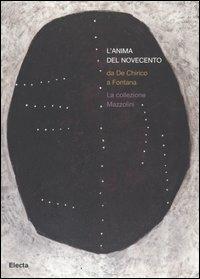 L'anima del Novecento. Da De Chirico a Fontana. La collezione Mazzolini. Catalogo della mostra (Piacenza, 30 settembre 2006-4 febbraio 2007). Ediz. illustrata - copertina