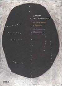 L' anima del Novecento. Da De Chirico a Fontana. La collezione Mazzolini. Catalogo della mostra (Piacenza, 30 settembre 2006-4 febbraio 2007) - copertina