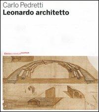 Leonardo architetto. Ediz. illustrata - Carlo Pedretti - copertina