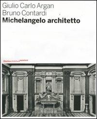 Michelangelo architetto - Giulio C. Argan,Bruno Contardi - copertina