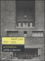 Adolf Loos 1870-1933. Architettura. Utilità e decoro. Catalogo della mostra (Roma, 7 dicembre 2006-11 febbraio 2007)