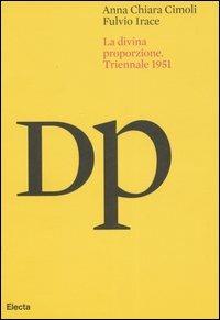 La Divina Proporzione. Atti del convegno (Milano, 27-29 settembre 1951). Ediz. multilingue - Anna C. Cimoli,Fulvio Irace - copertina