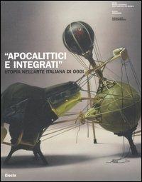 «Apocalittici e integrati». Utopia nell'arte italiana di oggi. Catalogo della mostra (Roma, 30 marzo-1 luglio 2007). Ediz. illustrata - copertina