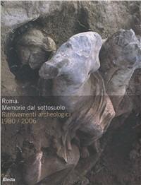 Roma. Memorie dal sottosuolo. Ritrovamenti archeologici 1980-2006. Catalogo della mostra (Roma, 2 dicembre 2006-9 aprile 2007). Ediz. illustrata - copertina