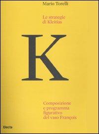 Le strategie di Kleitias. Composizione e programma figurativo del vaso François. Ediz. illustrata - Mario Torelli - copertina