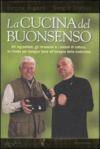La cucina del buonsenso. Gli ingredienti, gli strumenti e i metodi di cottura, le ricette per mangiare bene all'insegna della tradizione - Giuseppe Bigazzi,Sergio Grasso - copertina