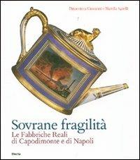 Sovrane fragilità. Le Fabbriche Reali di Capodimonte e di Napoli. Catalogo della mostra (Torino, 11 maggio-26 agosto 2007). Ediz. illustrata - Giovanni Pinacoteca,Marella Agnelli - copertina