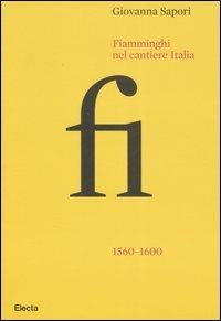 Fiamminghi nel cantiere Italia 1560-1600. Ediz. illustrata - Giovanna Sapori - copertina