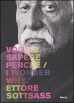 Ettore Sottsass. Vorrei sapere perché-I wonder why. Catalogo della mostra (Trieste, 6 dicembre 2007-2 marzo 2008). Ediz. bilingue